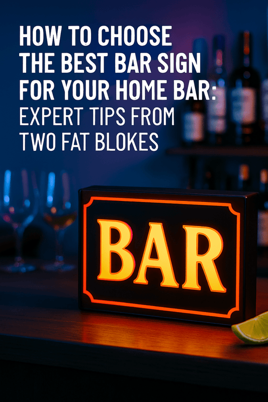 How to Choose the Best Bar Sign for Your Home Bar: Expert Tips from Two Fat Blokes